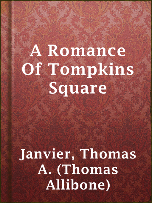 Title details for A Romance Of Tompkins Square by Thomas A. (Thomas Allibone) Janvier - Available